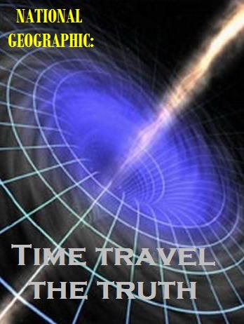 Путешествие во времени возможно / Time Travel The Truth (National Geographic) (2009)